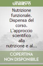 Nutrizione funzionale. Dispensa del corso. L'approccio scientifico alla nutrizione e al movimento umano libro
