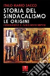 Storia del sindacalismo. Le origini libro