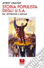 Storia populista degli U.S.A.. Da Jefferson a Bryan libro