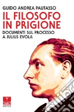 Il filosofo in prigione. Documenti sul processo a Julius Evola libro