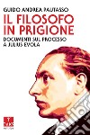 Il filosofo in prigione. Documenti sul processo a Julius Evola libro