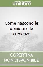 Come nascono le opinioni e le credenze libro