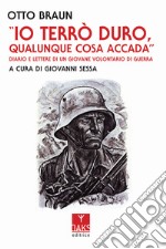 Io terrò duro, qualunque cosa accada. Diario e lettere di un giovane volontario di guerra libro