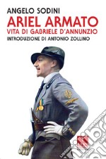 Ariel armato. Vita di Gabriele D'Annunzio libro