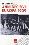 Anni decisivi: Europa 1939 libro di Rallo Michele