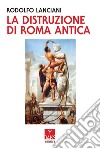 La distruzione di Roma antica libro di Lanciani Rodolfo