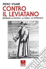 Contro il leviatano. Ripensare la politica, la storia, lo spettacolo libro