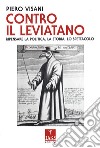 Contro il leviatano. Ripensare la politica, la storia, lo spettacolo libro di Visani Piero