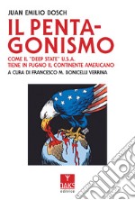 Il Pentagonismo. Come il «Deep State» U.S.A. tiene in pugno il continente americano libro