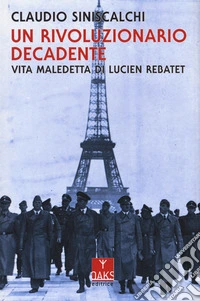 Un rivoluzionario decadente. Vita maledetta di Lucien Rebatet