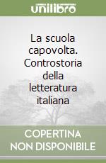 La scuola capovolta. Controstoria della letteratura italiana libro