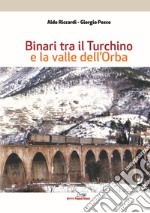 Binari tra il Turchino e la valle dell'Orba. Ediz. illustrata libro