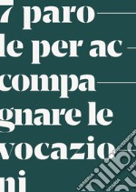 7 parole per accompagnare le vocazioni. Sussidio libro