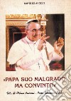 Papa suo malgrado, ma convinto. Vita di Albino Luciani. Papa Giovanni Paolo I libro