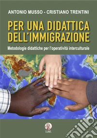 Per una didattica dell'immigrazione. Metodologie didattiche per l'operatività interculturale libro