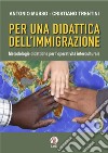 Per una didattica dell'immigrazione. Metodologie didattiche per l'operatività interculturale libro