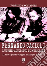 Fernando Caciolo l'ultimo aquilotto di Mussolini. Il travagliato viaggio da Anagni a Rovetta libro