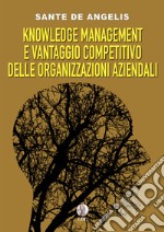 Knowledge management e vantaggio competitivo delle organizzazioni aziendali libro