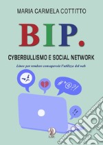 Bip. Cyberbullismo e social network. Linee per rendere consapevole l'utilizzo del web libro