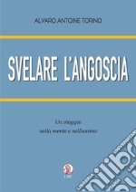 Svelare l'angoscia. Un viaggio nella mente e nell'anima libro