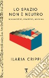 Lo spazio non è neutro. Accessibilità, disabilità, abilismo libro