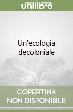 Un'ecologia decoloniale. Pensare l'ecologia dal mondo caraibico libro