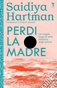 Perdi la madre. Un viaggio lungo la rotta atlantica degli schiavi. Nuova ediz. libro