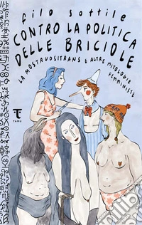 Contro la politica delle briciole. La mostruositrans e altre mitologie femministe libro