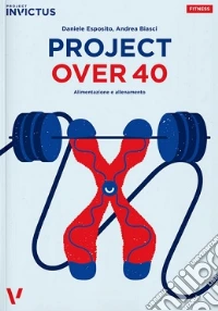 Project Over 40. Alimentazione e allenamento libro