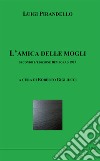 L'amica delle mogli secondo l'edizione Bemporad 1927 libro di Pirandello Luigi Gigliucci R. (cur.)