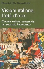 Visioni italiane. L'età d'oro. Cinema, cultura, spettacolo nel secondo Novecento libro