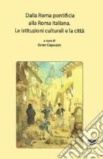 Dalla Roma pontificia alla Roma italiana. Le istituzioni culturali e la città libro