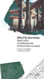 Oltre la sicurezza. Studi sulla rivitalizzazione di Roma San Lorenzo libro