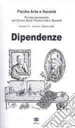 Psiche arte e società. Rivista del Centro Studi Psiche Arte e Società (2022). Vol. 17: Dipendenze libro