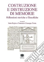 Costruzione e distruzione di memorie. Riflessioni storiche e filosofiche libro