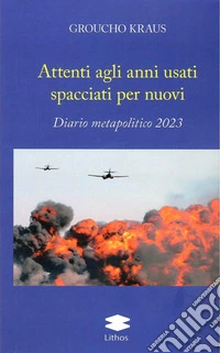 Attenti agli anni usti spacciati per nuovi. Diario metapolitico 2023 libro