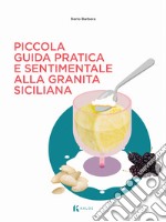 Piccola guida pratica e sentimentale alla granita siciliana libro