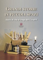 Grandi storie in piccoli spazi. Storie di vita ai tempi del Covid19 libro