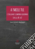 A parole tue. L'Italiano si impara giocando. Livello A1 - A2 libro