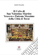 Il culto di san Valentino martire vescovo e patrono massimo della città di Terni libro