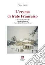 L'eremo di frate Francesco. L'Eremita degli Arnolfi comunemente detto Eremo di Cesi/Portaria (Terni) libro