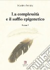 La complessità e il soffio epigenetico. Vol. 1 libro