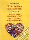 Ci raccontiamo solo cose belle?-¿Podemos hablar sólo de cosas bellas?-Can we talk about only beautiful things? Ediz. bilingue libro di Ronchetti Roberta