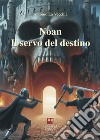 Il servo del destino. Noan Rione libro di La Vecchia Antonio