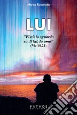 Lui. «Fissò lo sguardo su di lui, lo amò» (Mc 10, 21) libro