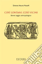 Così lontani, così vicini. Breve saggio antropologico libro