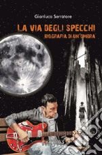 La via degli specchi. Biografia di un'ombra libro