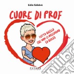 Cuore di prof. Tutto quello che non ci insegnano (o quasi)