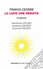 La luce che resiste: Smarrimento (1995-2009)-Accettazione (2009-2013)-Convivenza (2013-2021) libro