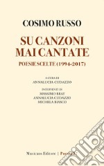 Su canzoni mai cantate. Poesie scelte (1994-2017)